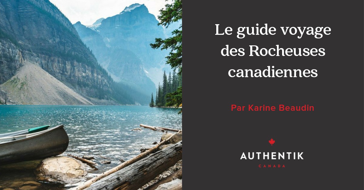 Le Guide Voyage Des Rocheuses Canadiennes Authentik Canada